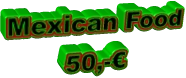 Mexican Food 50,-€
